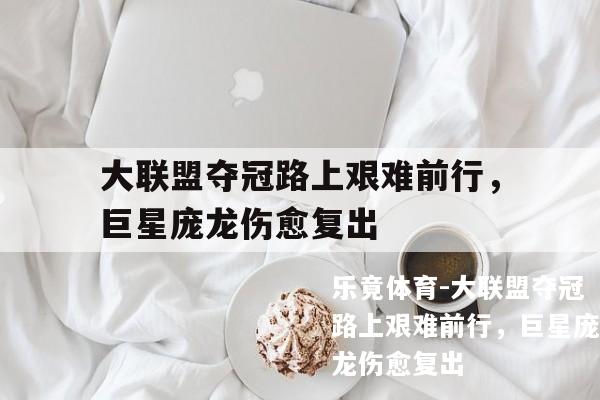 大联盟夺冠路上艰难前行，巨星庞龙伤愈复出